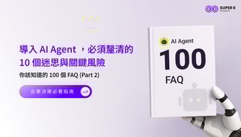 AI Agent 你該知道的 100 個 FAQ (Part 2) - 導入 AI Agent ，必須釐清的 10 個迷思與關鍵風險