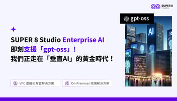 SUPER 8 Studio Enterprise AI 即刻支援「gpt-oss」! 我們正走在「垂直AI」的黃金時代！