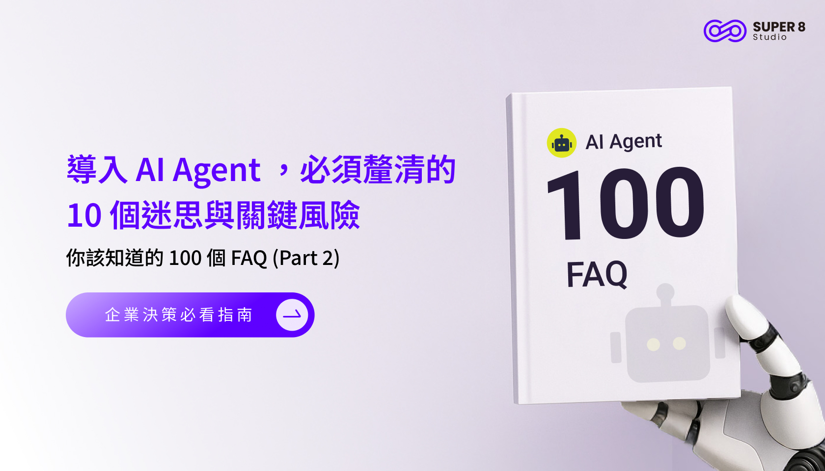 AI Agent 你該知道的 100 個 FAQ (Part 2) - 導入 AI Agent ，必須釐清的 10 個迷思與關鍵風險