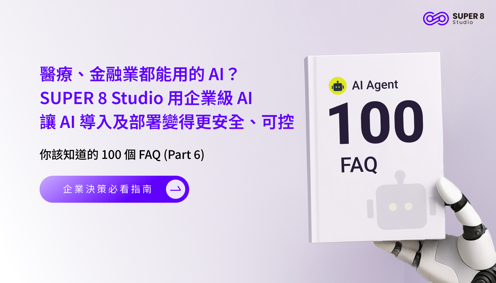 AI Agent 你該知道的 100 個 FAQ (Part 6) - 醫療、金融都能用的 AI ? SUPER 8 Studio 用企業級資安讓 AI 變得更安全、可控